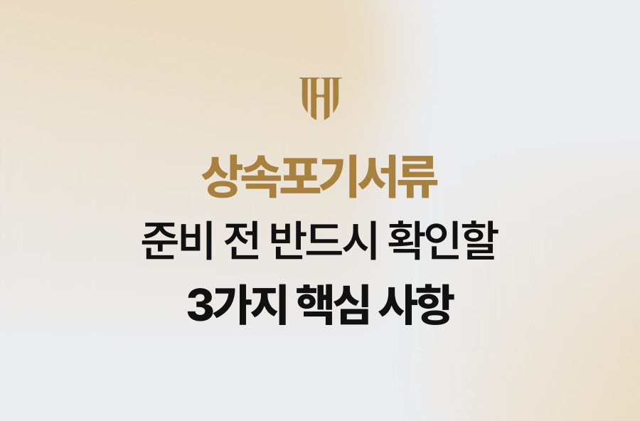상속포기서류 준비 전 반드시 확인할 3가지 핵심 사항