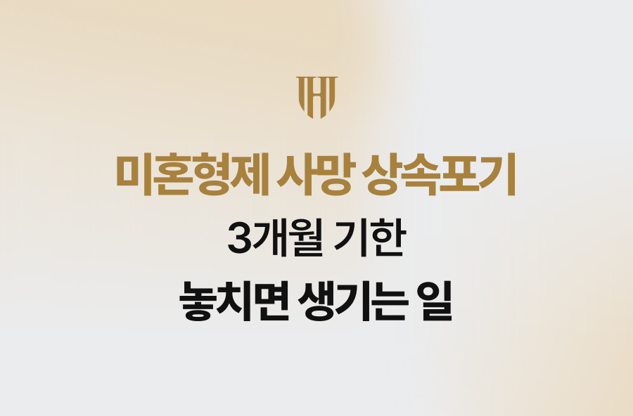 미혼형제 사망 상속포기, 3개월 기한 놓치면 생기는 일