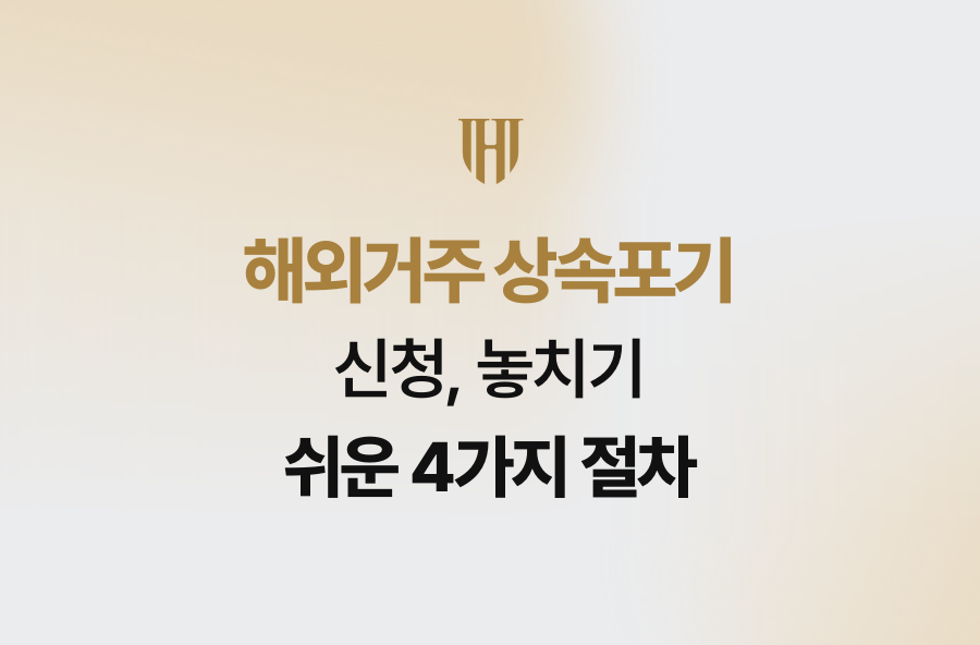 해외거주 상속포기 신청, 놓치기 쉬운 4가지 절차