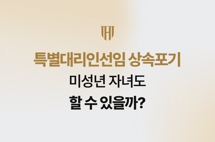 특별대리인선임 상속포기, 미성년 자녀도 할 수 있을까?