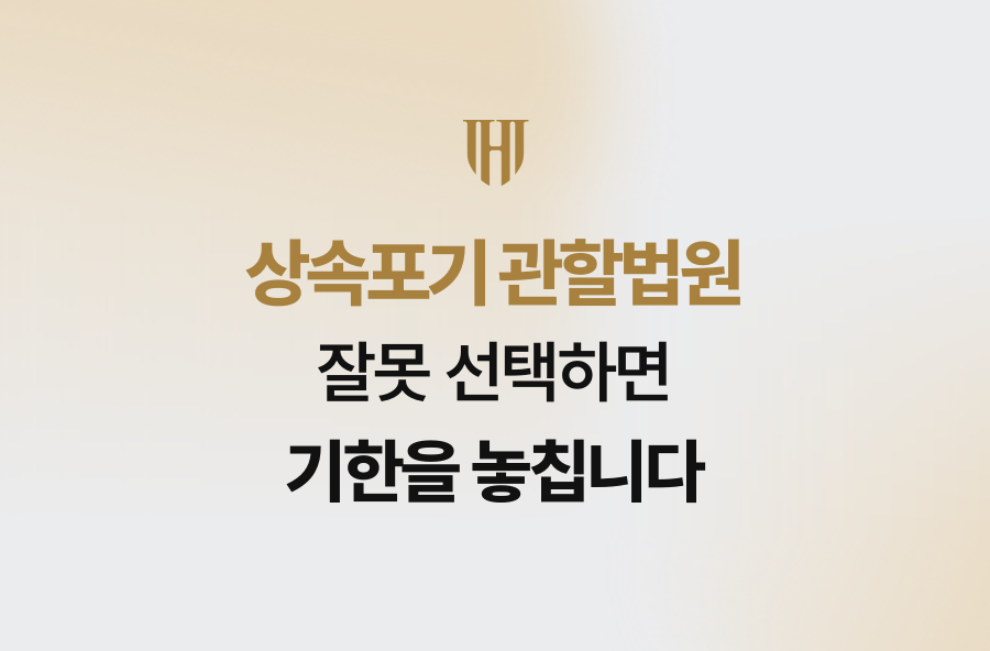 상속포기 관할법원 잘못 선택하면 기한을 놓칩니다