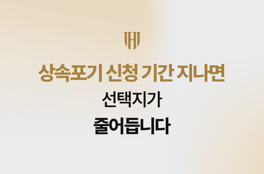 상속포기 신청 기간 지나면 선택지가 줄어듭니다
