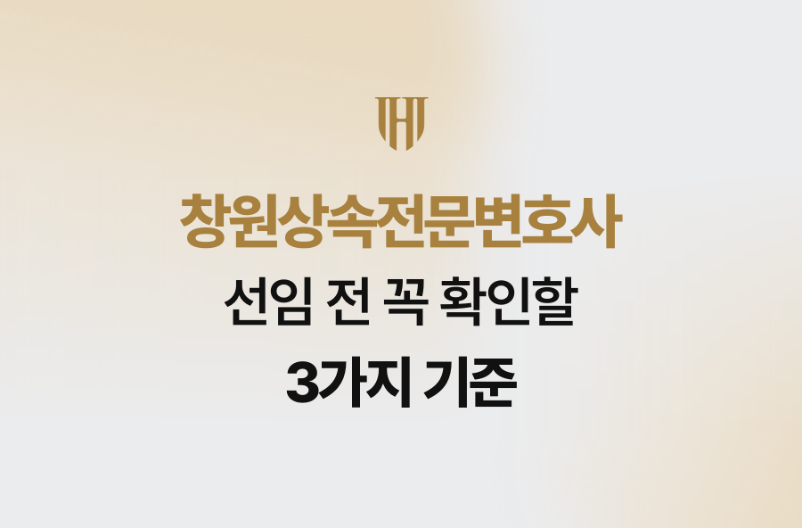 창원상속전문변호사 선임 전 꼭 확인할 3가지 기준