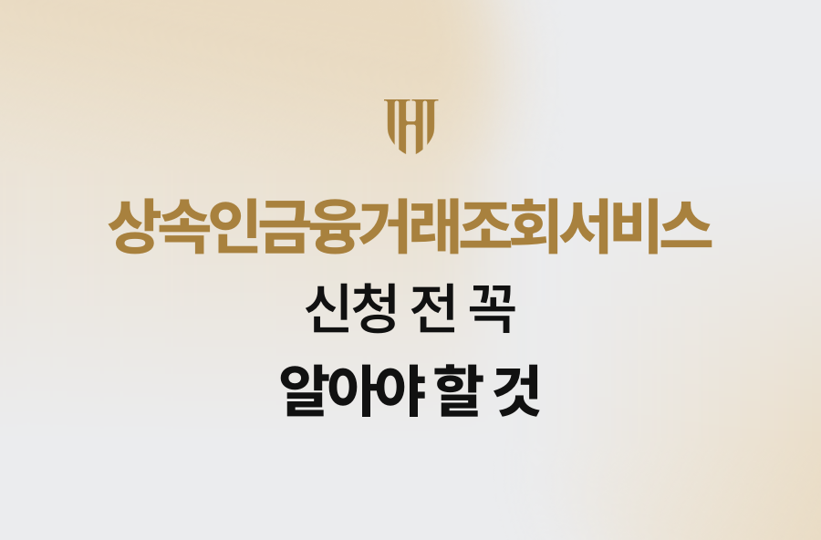 상속인금융거래조회서비스 신청 전 꼭 알아야 할 것