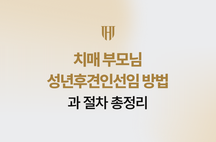 치매 부모님 성년후견인선임 방법과 절차 총정리